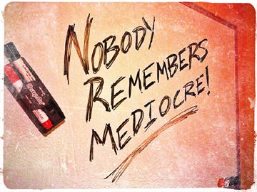 Mediocre Isn't Remembered